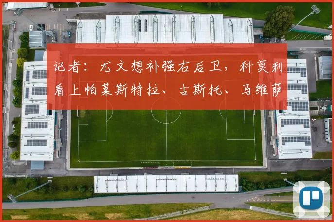 记者：尤文想补强右后卫，科莫利看上帕莱斯特拉、古斯托、马维萨